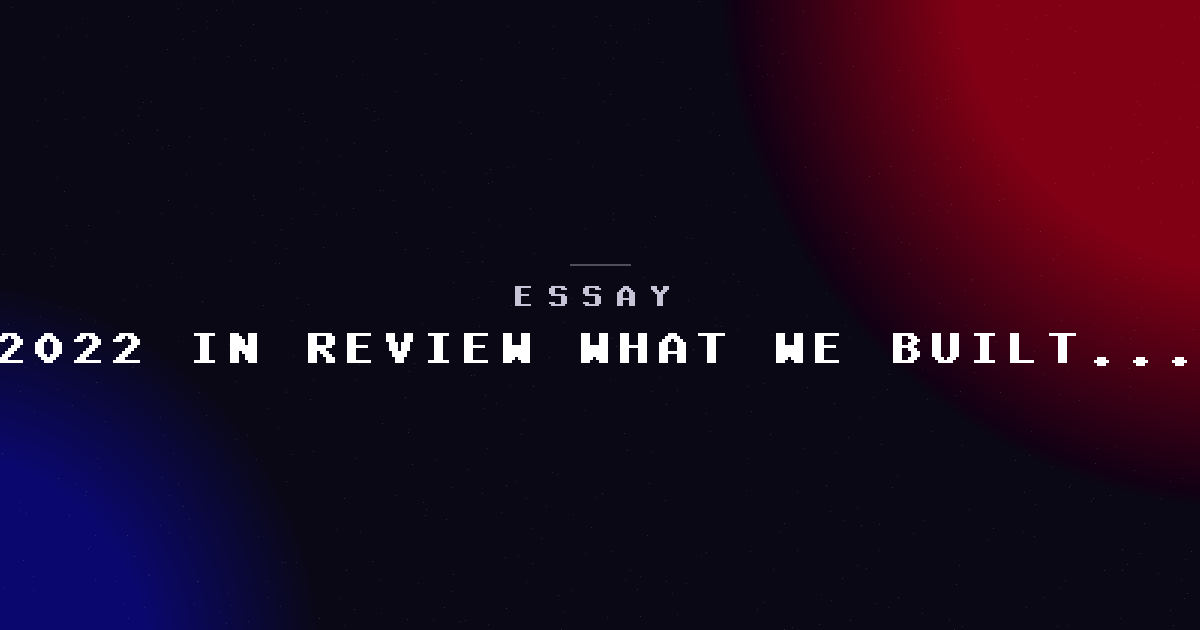 2022 in review -- what we built, what failed, what we're taking into next year